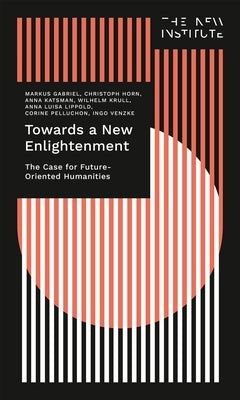 Towards a New Enlightenment - The Case for Future-Oriented Humanities Paperback Transcript Publishing