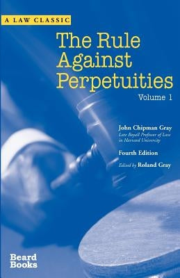 The Rule Against Perpetuities, Fourth Edition, Vol. 1 by Gray, John Chipman