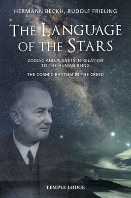 The Language of the Stars: Zodiac and Planets in Relation to the Human Being: The Cosmic Rhythm in the Creed by Beckh, Hermann