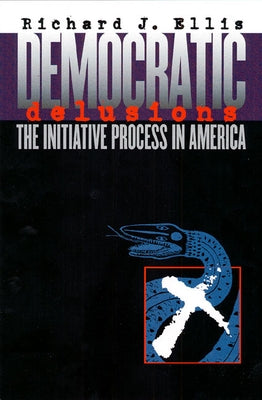 Democratic Delusions: The Initiative Process in America Paperback University Press of Kansas