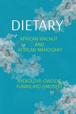 Dietary: African Walnut and African Mahogany by Ayekoloye-Owoeye, Funmilayo Omosefe