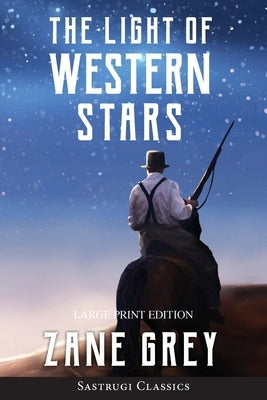 The Light of Western Stars (ANNOTATED, LARGE PRINT): Large Print Edition by Grey, Zane