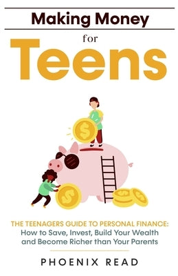 Making Money for Teens: The Teenagers Guide to Personal Finance: How to Save, Invest, Build Your Wealth, and Become Richer than Your Parents Paperback Publishlight