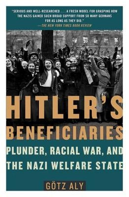 Hitler's Beneficiaries: Plunder, Racial War, and the Nazi Welfare State Paperback St. Martins Press-3PL