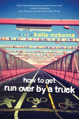 How to Get Run Over by a Truck by McKenna, Katie C.
