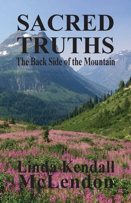 Sacred Truths: The Backside of the Mountain by McLendon, Linda Kendall