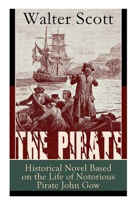 The Pirate: Historical Novel Based on the Life of Notorious Pirate John Gow: Adventure Novel Based on a True Story by Scott, Walter