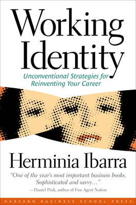 Working Identity: Unconventional Strategies for Reinventing Your Career by Ibarra, Herminia