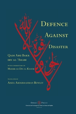 Defence Against Disaster: in Accurately Determining the Positions of the Companions after the Death of the Prophet by Ibn Al-'arabi, Abu Bakr