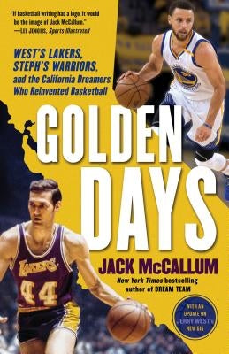 Golden Days: West's Lakers, Steph's Warriors, and the California Dreamers Who Reinvented Basketball by McCallum, Jack