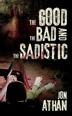 The Good, the Bad, and the Sadistic by Athan, Jon