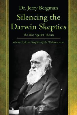 Silencing the Darwin Skeptics: The War Against Theists by Bergman, Jerry