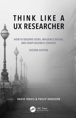 Think Like a UX Researcher: How to Observe Users, Influence Design, and Shape Business Strategy Paperback CRC Press