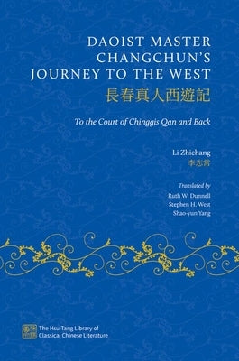 Daoist Master Changchun's Journey to the West: To the Court of Chinggis Qan and Back by Zhichang, Li