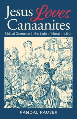 Jesus Loves Canaanites: Biblical Genocide in the Light of Moral Intuition Paperback 2 Cup Press