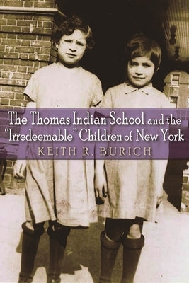 The Thomas Indian School and the Irredeemable Children of New York Paperback Syracuse University Press