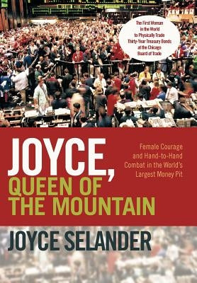 Joyce, Queen of the Mountain: Female Courage and Hand-To-Hand Combat in the World's Largest Money Pit by Selander, Joyce