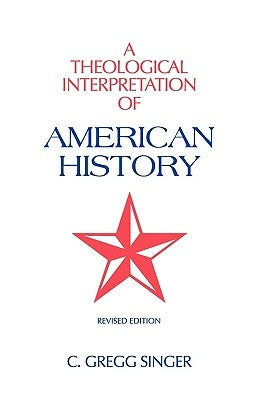 A Theological Interpretation of American History: Revised Edition by Singer, C. Gregg