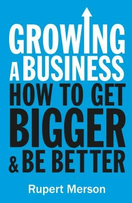 Growing a Business: Strategies for Leaders & Entrepreneurs by Merson, Rupert