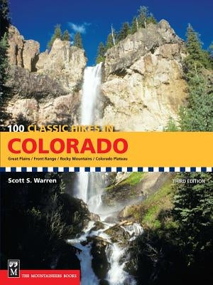 100 Classic Hikes in Colorado: Great Plains/Front Range/Rocky Mountains/Colorado Plateau by Warren, Scott