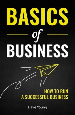 Basics of Business: How to Run a Successful Business by Young, Dave