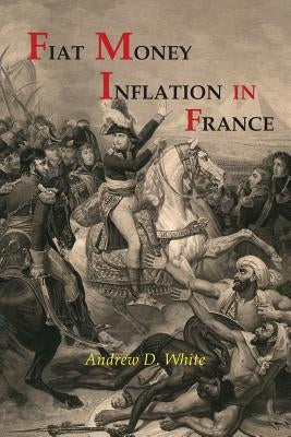 Fiat Money Inflation in France by White, Andrew Dickson