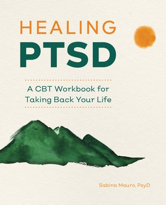 Healing Ptsd: A CBT Workbook for Taking Back Your Life by Mauro, Sabina