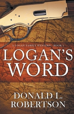 Logan's Word: A Logan Family Western-Book 1 by Robertson, Donald L.