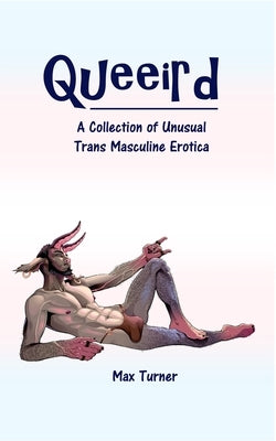 Queeird: A Collection of Unusual Trans Masculine Erotica by Turner, Max