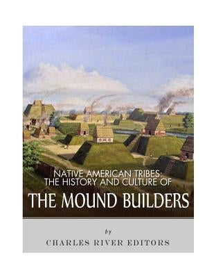 Native American Tribes: The History and Culture of the Mound Builders Paperback Createspace Independent Publishing Platform