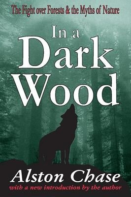 In a Dark Wood: The Fight Over Forests & the Myths of Nature by Chase, Alston