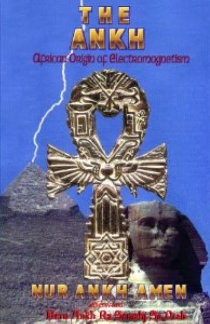 The Ankh: African Origin of Electromagnetism by Amen, Nur A.