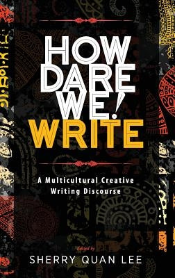 How Dare We! Write: A Multicultural Creative Writing Discourse by Lee, Sherry Quan