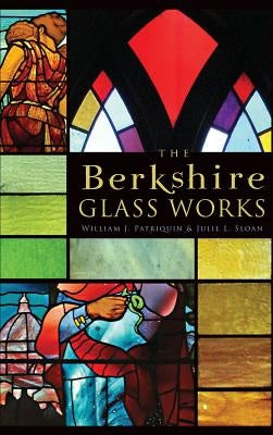 The Berkshire Glass Works by Sloan, Julie L.