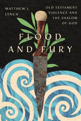 Flood and Fury: Old Testament Violence and the Shalom of God Paperback IVP Academic