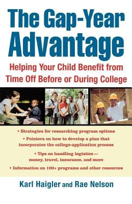 The Gap-Year Advantage: Helping Your Child Benefit from Time Off Before or During College by Haigler, Karl