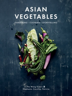 Asian Vegetables: Gardening. Cooking. Storytelling. by Wang, Stéphanie