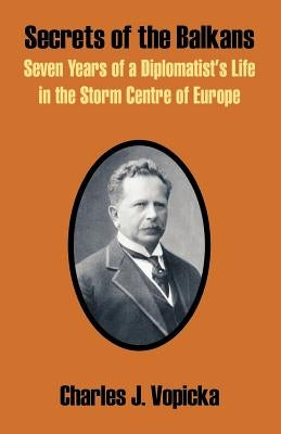Secrets of the Balkans: Seven Years of a Diplomatist's Life in the Storm Centre of Europe Paperback University Press of the Pacific