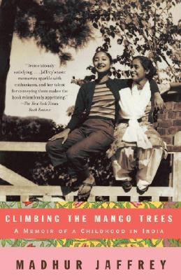 Climbing the Mango Trees: A Memoir of a Childhood in India by Jaffrey, Madhur