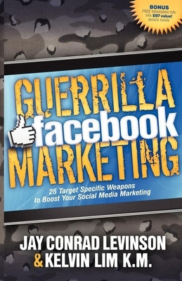 Guerrilla Facebook Marketing: 25 Target Specific Weapons to Boost Your Social Media Marketing by Levinson, Jay Conrad