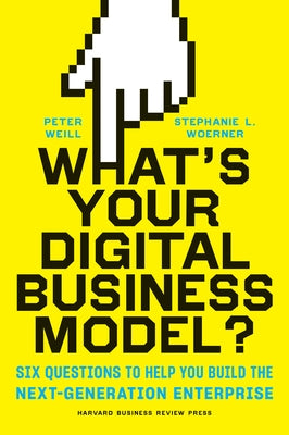 What's Your Digital Business Model?: Six Questions to Help You Build the Next-Generation Enterprise by Weill, Peter