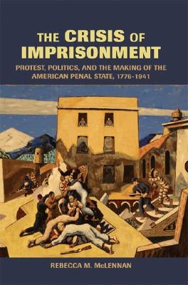 The Crisis of Imprisonment by McLennan, Rebecca M.
