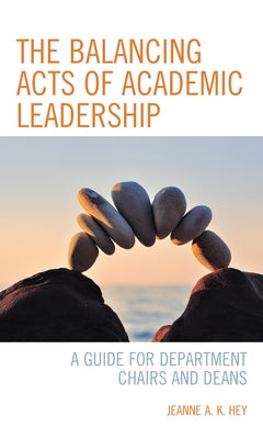 The Balancing Acts of Academic Leadership: A Guide for Department Chairs and Deans Paperback Rowman & Littlefield Publishers