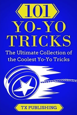 101 Yo-Yo Tricks: The Ultimate Collection of the Coolest Yo-Yo Tricks by Publishing, Casey