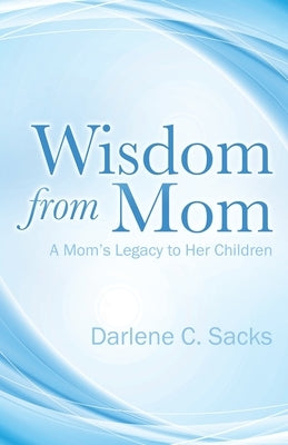 Wisdom from Mom: A Mom's Legacy to Her Children Paperback Trilogy Christian Publishing