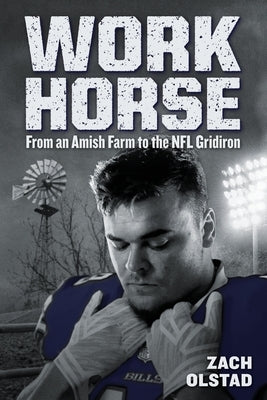 Work Horse: From an Amish Farm to the NFL Gridiron by Olstad, Zach