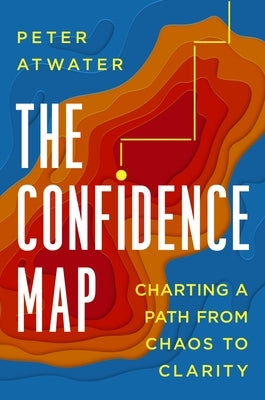 The Confidence Map: Charting a Path from Chaos to Clarity by Atwater, Peter