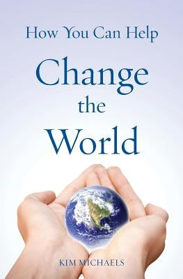 How You Can Help Change the World by Michaels, Kim