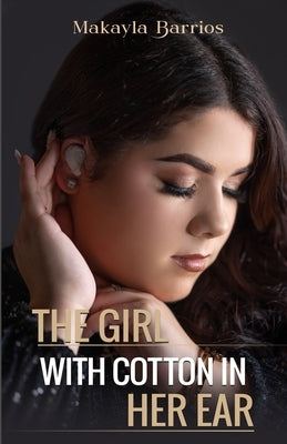 The Girl with Cotton in her Ear by Barrios, Makayla