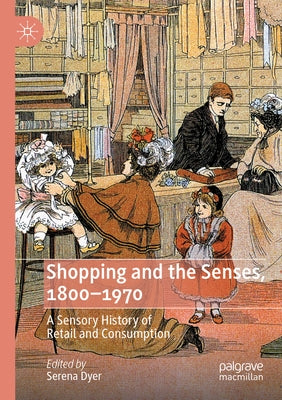 Shopping and the Senses, 1800-1970: A Sensory History of Retail and Consumption Paperback Palgrave MacMillan